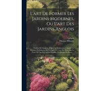 L'art De Former Les Jardins Modernes, Ou L'art Des Jardins Anglois: Traduit De L'anglois. A Quoi Le Traducteur A Ajouté Un Discours Préliminaire Sur L