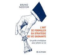 L'art de formuler sa stratégie de vie gagnante Un guide stratégique pour piloter sa vie - Bruno Nzoyem - Le Lys Bleu - broché - Guide