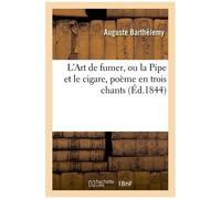 L'art De Fumer, Ou La Pipe Et Le Cigare, Poème En Trois Chants, Suivi De Notes