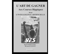 L'Art de Gagner Aux Courses Hippiques Avec l'Intelligence Artificielle: L'IA expliquée simplement pour parier comme un pro !...