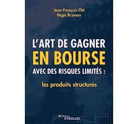 L'art de gagner en bourse avec des risques limités : les produits structurés: Les produits structurés