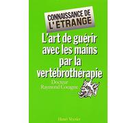 L'Art de guérir avec les mains par vertébrothérapie