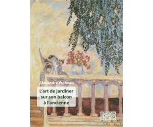 L'art de jardiner sur son balcon à l'ancienne - Alexandre Ysabeau - Espaces & Signes - broché - Guide
