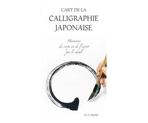L'art de la calligraphie japonaise: Harmonie du corps et de l'esprit par le shôdô