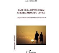 L'art de la chasse (Okia) chez les Mbosi du Congo André Engambe (Auteur)