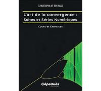 L'art De La Convergence : Suites Et Séries Numériques - Cours Et Exercices