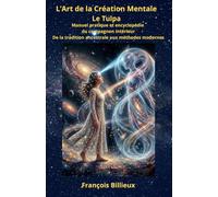 L'Art de la Création Mentale : Le Tulpa: Manuel pratique et encyclopédie du compagnon intérieur : De la Tradition ancestrale aux méthodes modernes
