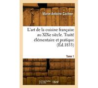 L'art de la cuisine française au XIXe siècle. Traité élémentaire et pratique. Tome 1 - Marie-Antoine Carême - Hachette Bnf - broché - Livre
