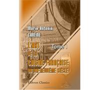 L'art de la cuisine française aux dix-neuvième siècle: Traité élémentaire et pratique... Tome 1