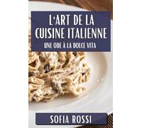 L'Art de la Cuisine Italienne: Une Ode à la Dolce Vita