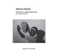 L'Art de la décolonisation Paris-Dakar (1950-1970) - Maureen Murphy - Presses Du Reel - broché - Essai