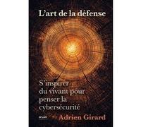 L'art de la défense. S'inspirer du vivant pour penser la cybersécurité Adrien Girard (Auteur)