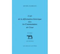 L'Art de la déformation historique dans les Commentaires de César - Michel Rambaud - Belles Lettres - Livre