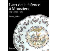 L'art de la faïence à Moustiers : XVIIe, XVIIIe et XIXe