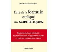 L'art de la formule expliqué aux scientifiques: Recommandations générales pour la rédaction de documents écrits et pour les présentations orales