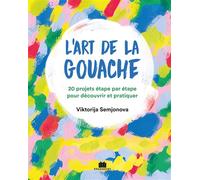 L'art de la gouache 20 projets étape par étape pour découvrir et pratiquer - Viktorija Semjonova - Massin - broché - Guide