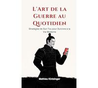 L'Art de la Guerre au Quotidien: Stratégies de Sun Tzu pour Survivre à la Vie Moderne