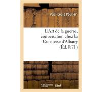 L'Art de la guerre, conversation chez la Comtesse d'Albany Suivi d'un opuscule anonyme publié à Berlin et qui paraît avoir servi de modèle à cet écrit célèbre - Paul-Louis Courier - Hachette Bnf - bro