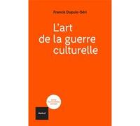 L'art de la guerre culturelle Francis Dupuis-Déri (Auteur)
