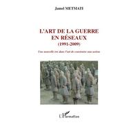 L'art de la guerre en réseaux (1991-2009) Une nouvelle ère dans l'art de construire une action - Jamel Metmati - L'harmattan - broché - Essai