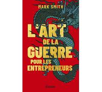 L'Art de la guerre pour les entrepreneurs Mark Smith (Auteur), ANTHONY MERCIER (Traduction)