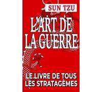 L'Art de la Guerre - Sun Tzu: Le livre de tous les Stratagèmes