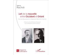 L'art de la nouvelle entre Occident et Orient Guy de Maupassant et l'Égyptien Mahmûd Taymûr - Influence de la littérature française sur la littérature arabe moderne - Naïma Rachdi - L'harmattan - broc