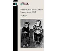 L'art de la performance en Europe de l'Est depuis 1960