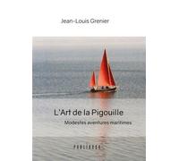 L'Art de la Pigouille - Modestes aventures maritimes - Jean-Louis Grenier - Societe des Ecrivains - broché - Guide