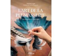 L'art de la plumasserie Techniques et histoire - Jeanne Logel - Eyrolles - broché - Etude