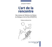 L'art De La Rencontre - Des Moines De Tibhirine À La Maison Du Dialogue Et De La Paix (Madipax)