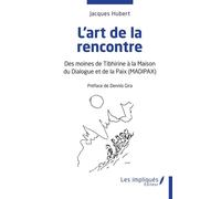 L'art de la rencontre Des moines de Tibhirine à la Maison du Dialogue et de la Paix (MADIPAX) - Jacques Hubert - Les Impliqués - broché - Témoignage