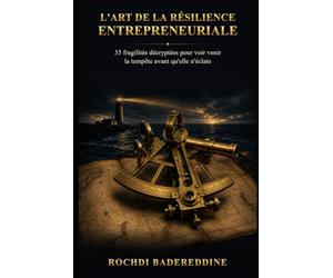 L'Art de la Résilience Entrepreneuriale: 35 fragilités décryptées pour voir venir la tempête avant qu'elle n'éclate