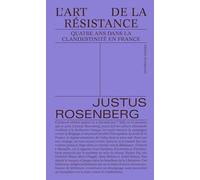 L'Art de la Résistance: Quatre ans dans la clandestinité en France