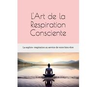L'Art de la Respiration Consciente: La Sophro-Respiration au Service de Votre Bien-Être