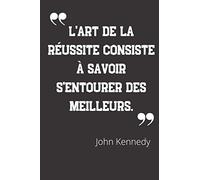 L'art de la réussite consiste à savoir s'entourer des meilleurs.: Carnet de notes | Citation de John Kennedy | 124 pages lignées | format 15,24 x 22,89 cm