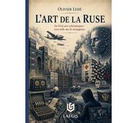 L'art de la ruse: De Troie aux cyberattaques : trois mille ans de stratagèmes