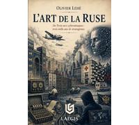 L'art de la ruse: De Troie aux cyberattaques : trois mille ans de stratagèmes