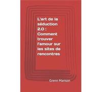 Lart de la sduction 2.0 Comment trouver lamour sur les sites de rencontres - grenn manson - Amazon Digital Services LLC KDP - Livre en Anglais grenn mansongrenn manson (Auteur)