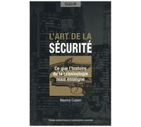 L'art De La Sécurité - Ce Que L'histoire De La Criminologie Nous Enseigne