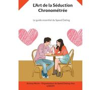 L'Art de la Séduction Chronométrée: Le guide essentiel du Speed Dating