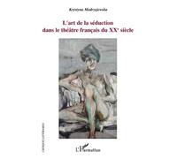 L'art de la séduction dans le théâtre français du XXe siècle - Krystyna Modrzejewska - L'harmattan - broché - Etude
