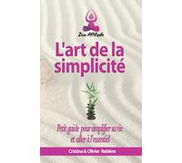 L'art de la simplicité: Petit guide pour simplifier sa vie et aller à l'essentiel