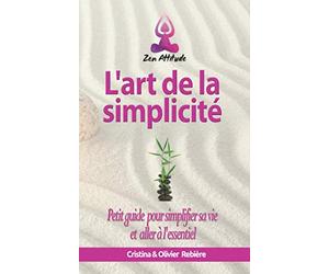 L'art de la simplicité: Petit guide pour simplifier sa vie et aller à l'essentiel