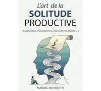 L'Art de la Solitude Productive: Transformer l'Isolement en Croissance Personnelle