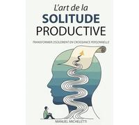 L'Art de la Solitude Productive: Transformer l'Isolement en Croissance Personnelle