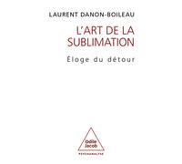 L'Art de la sublimation Éloge du détour - Laurent Danon-Boileau - Odile Jacob - broché - Essai