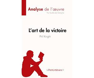 L'art de la victoire de Phil Knight (Analyse de l'œuvre): Résumé complet et analyse détaillée de l'oeuvre