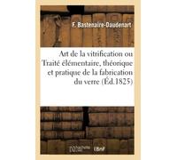 L'Art de la vitrification ou Traité élémentaire, théorique et pratique de la fabrication du verre