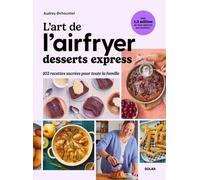 L'art de l'airfryer - Desserts express: 102 recettes sucrées pour toute la famille